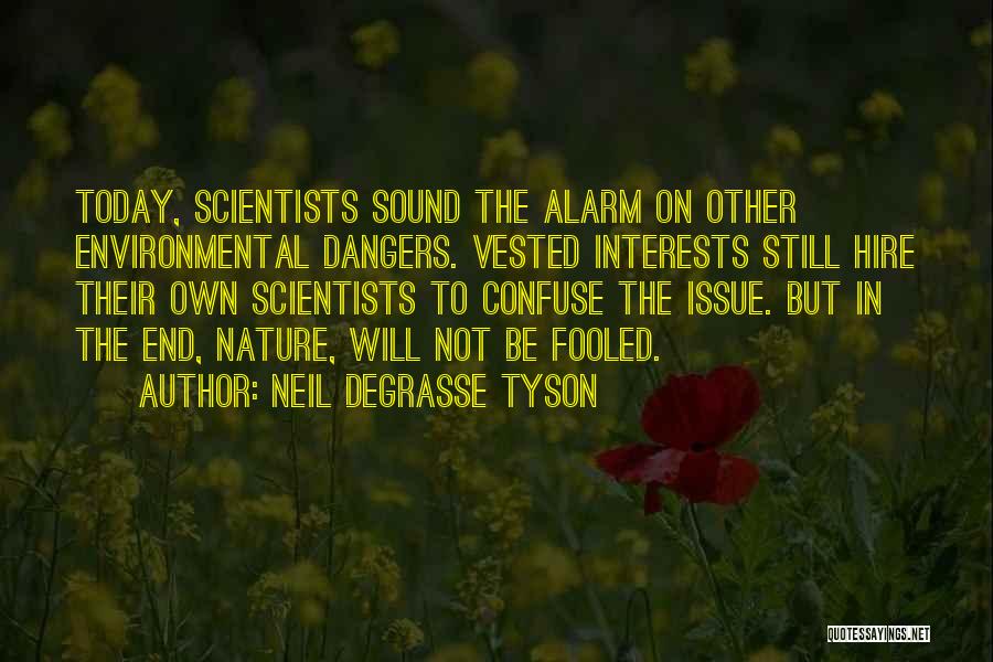 Neil DeGrasse Tyson Quotes: Today, Scientists Sound The Alarm On Other Environmental Dangers. Vested Interests Still Hire Their Own Scientists To Confuse The Issue.