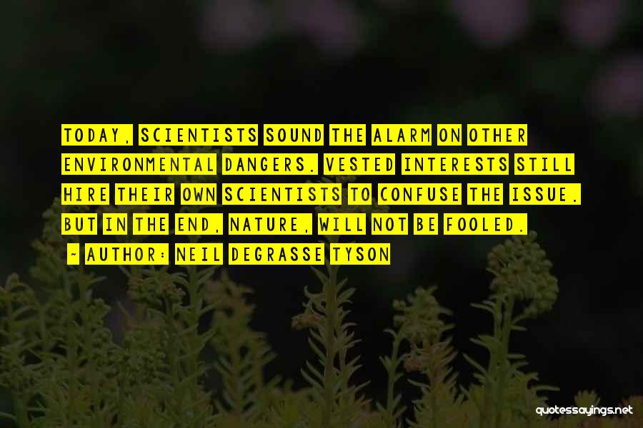 Neil DeGrasse Tyson Quotes: Today, Scientists Sound The Alarm On Other Environmental Dangers. Vested Interests Still Hire Their Own Scientists To Confuse The Issue.