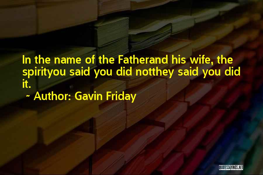 Gavin Friday Quotes: In The Name Of The Fatherand His Wife, The Spirityou Said You Did Notthey Said You Did It.