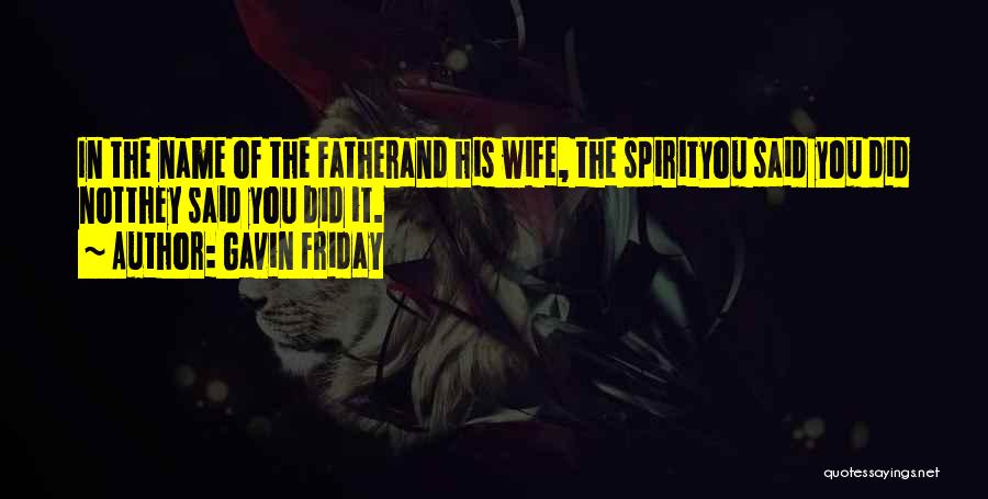 Gavin Friday Quotes: In The Name Of The Fatherand His Wife, The Spirityou Said You Did Notthey Said You Did It.