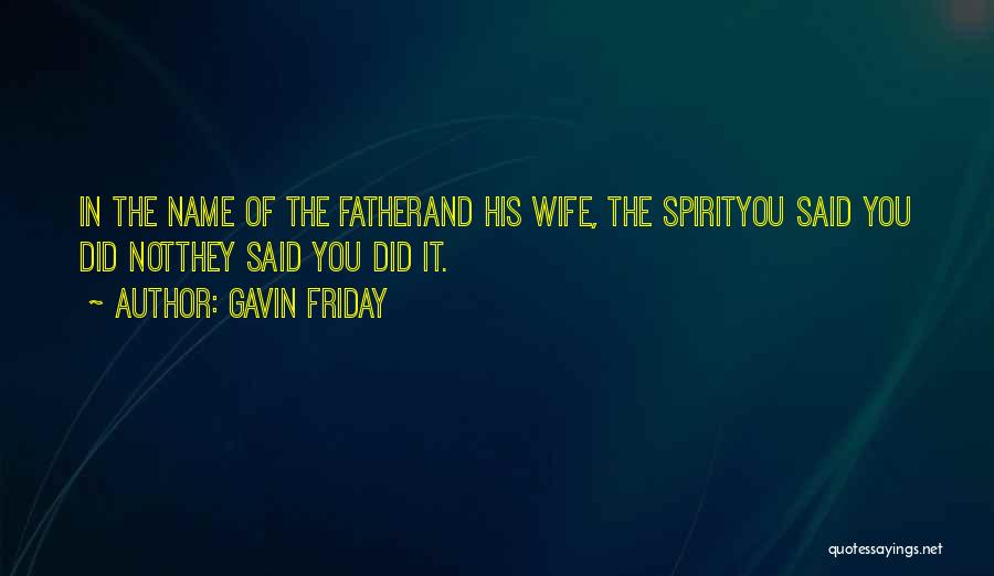 Gavin Friday Quotes: In The Name Of The Fatherand His Wife, The Spirityou Said You Did Notthey Said You Did It.