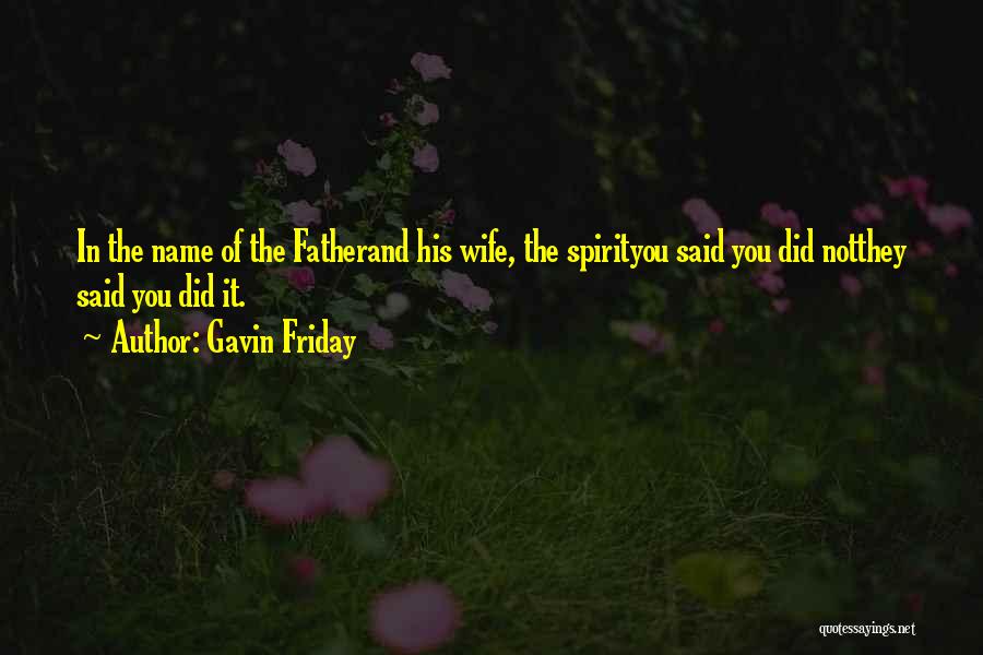 Gavin Friday Quotes: In The Name Of The Fatherand His Wife, The Spirityou Said You Did Notthey Said You Did It.