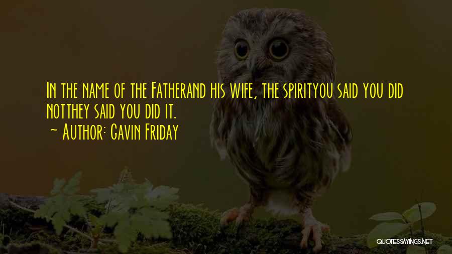 Gavin Friday Quotes: In The Name Of The Fatherand His Wife, The Spirityou Said You Did Notthey Said You Did It.