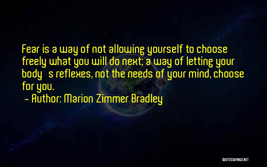 Marion Zimmer Bradley Quotes: Fear Is A Way Of Not Allowing Yourself To Choose Freely What You Will Do Next; A Way Of Letting