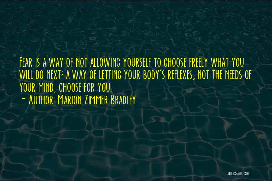 Marion Zimmer Bradley Quotes: Fear Is A Way Of Not Allowing Yourself To Choose Freely What You Will Do Next; A Way Of Letting