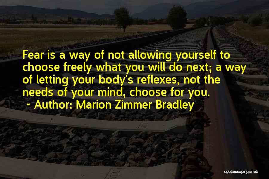 Marion Zimmer Bradley Quotes: Fear Is A Way Of Not Allowing Yourself To Choose Freely What You Will Do Next; A Way Of Letting