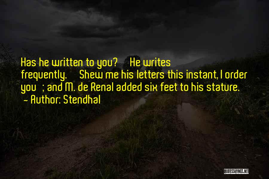 Stendhal Quotes: Has He Written To You?''he Writes Frequently.''shew Me His Letters This Instant, I Order You'; And M. De Renal Added