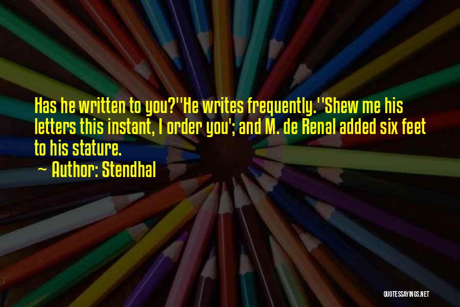 Stendhal Quotes: Has He Written To You?''he Writes Frequently.''shew Me His Letters This Instant, I Order You'; And M. De Renal Added