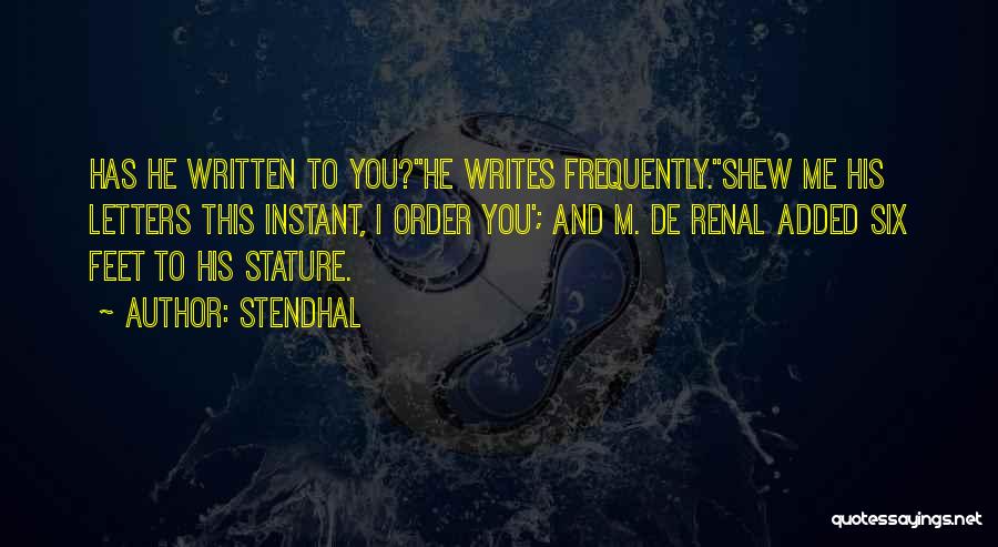 Stendhal Quotes: Has He Written To You?''he Writes Frequently.''shew Me His Letters This Instant, I Order You'; And M. De Renal Added