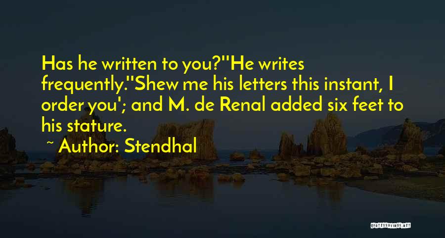 Stendhal Quotes: Has He Written To You?''he Writes Frequently.''shew Me His Letters This Instant, I Order You'; And M. De Renal Added