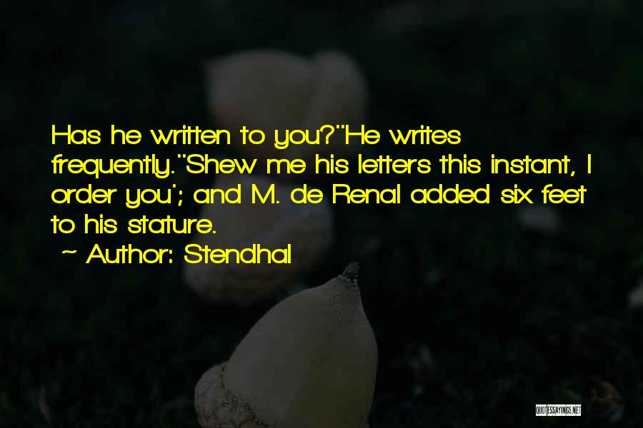 Stendhal Quotes: Has He Written To You?''he Writes Frequently.''shew Me His Letters This Instant, I Order You'; And M. De Renal Added