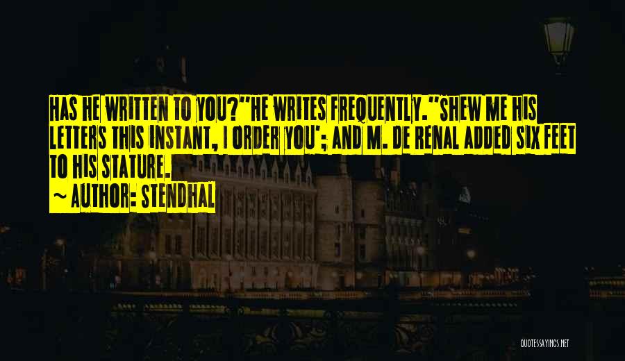 Stendhal Quotes: Has He Written To You?''he Writes Frequently.''shew Me His Letters This Instant, I Order You'; And M. De Renal Added