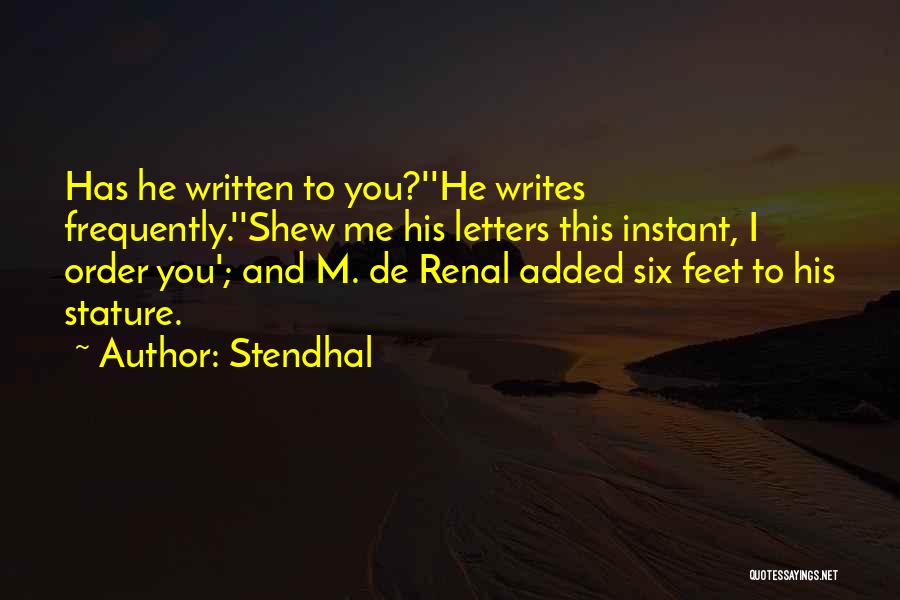 Stendhal Quotes: Has He Written To You?''he Writes Frequently.''shew Me His Letters This Instant, I Order You'; And M. De Renal Added