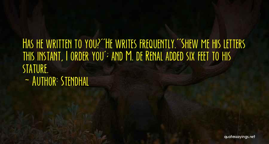 Stendhal Quotes: Has He Written To You?''he Writes Frequently.''shew Me His Letters This Instant, I Order You'; And M. De Renal Added