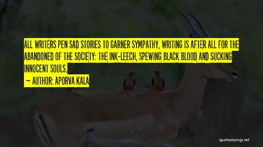 Aporva Kala Quotes: All Writers Pen Sad Stories To Garner Sympathy, Writing Is After All For The Abandoned Of The Society: The Ink-leech,