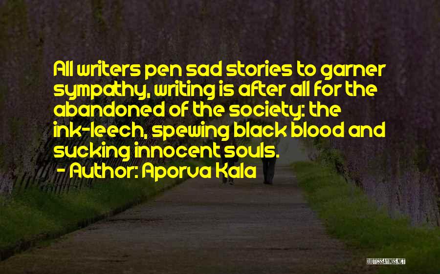 Aporva Kala Quotes: All Writers Pen Sad Stories To Garner Sympathy, Writing Is After All For The Abandoned Of The Society: The Ink-leech,