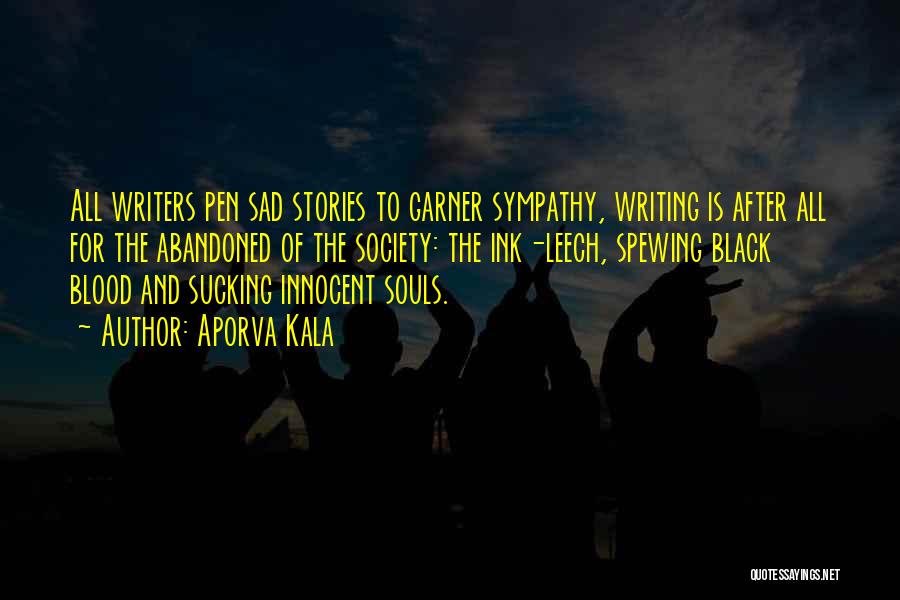 Aporva Kala Quotes: All Writers Pen Sad Stories To Garner Sympathy, Writing Is After All For The Abandoned Of The Society: The Ink-leech,