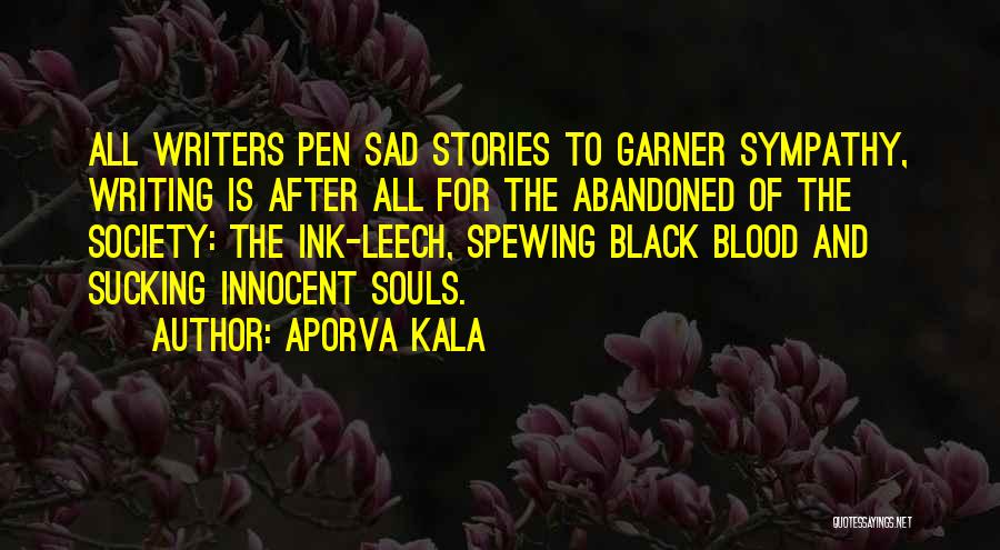 Aporva Kala Quotes: All Writers Pen Sad Stories To Garner Sympathy, Writing Is After All For The Abandoned Of The Society: The Ink-leech,