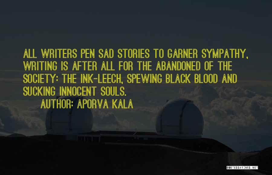 Aporva Kala Quotes: All Writers Pen Sad Stories To Garner Sympathy, Writing Is After All For The Abandoned Of The Society: The Ink-leech,