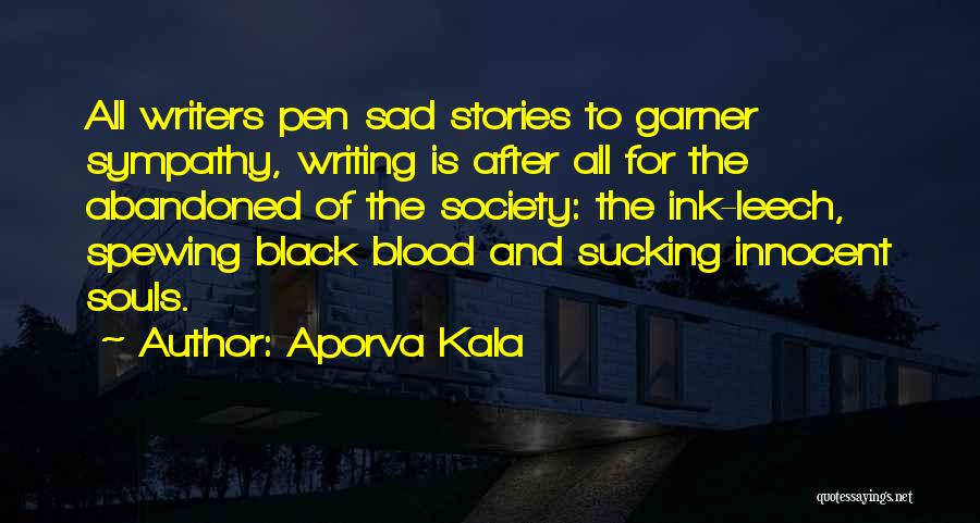 Aporva Kala Quotes: All Writers Pen Sad Stories To Garner Sympathy, Writing Is After All For The Abandoned Of The Society: The Ink-leech,