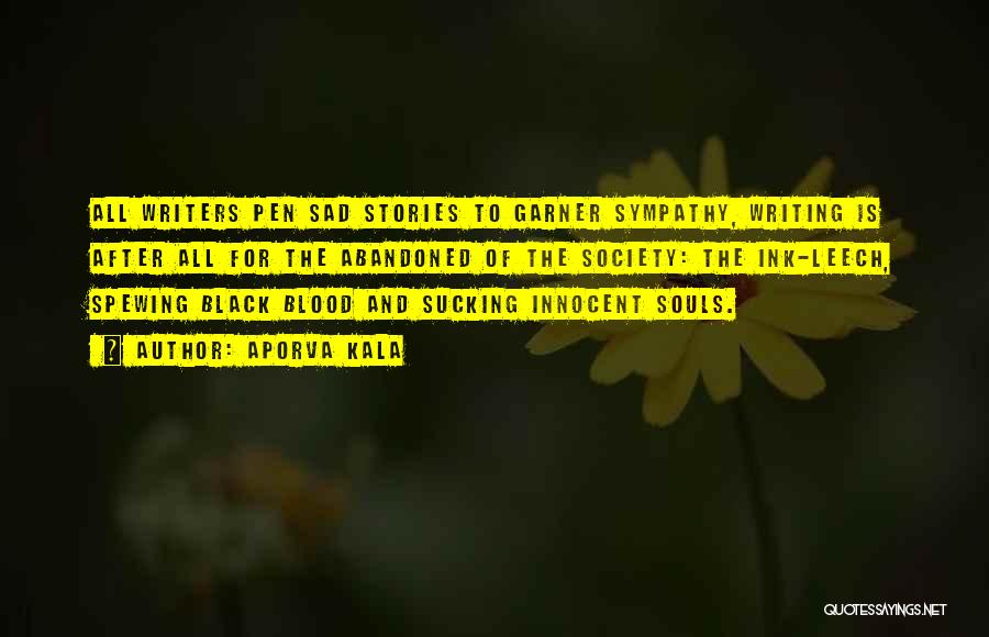 Aporva Kala Quotes: All Writers Pen Sad Stories To Garner Sympathy, Writing Is After All For The Abandoned Of The Society: The Ink-leech,