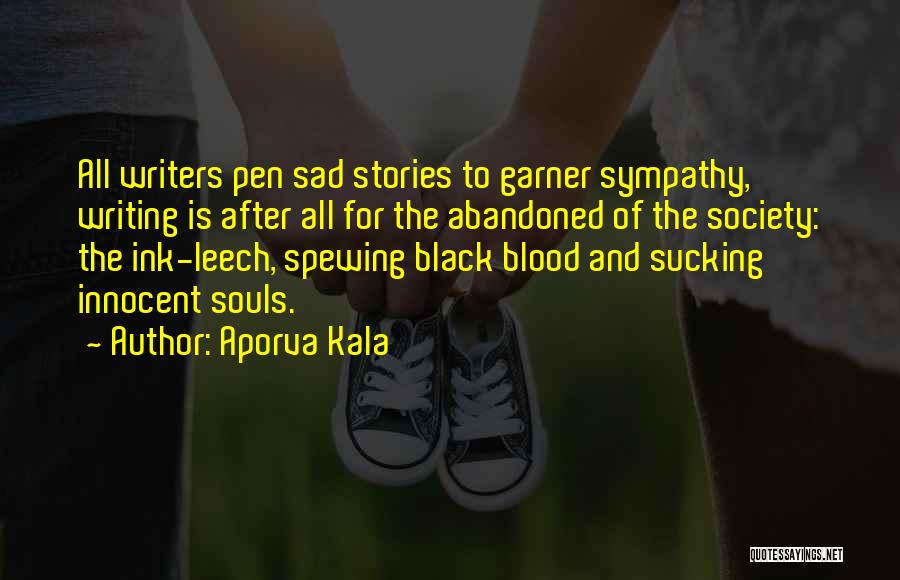 Aporva Kala Quotes: All Writers Pen Sad Stories To Garner Sympathy, Writing Is After All For The Abandoned Of The Society: The Ink-leech,