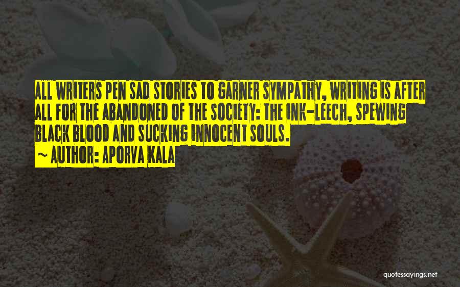 Aporva Kala Quotes: All Writers Pen Sad Stories To Garner Sympathy, Writing Is After All For The Abandoned Of The Society: The Ink-leech,