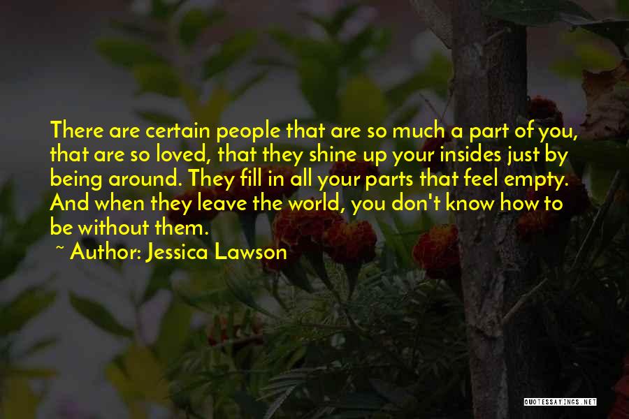 Jessica Lawson Quotes: There Are Certain People That Are So Much A Part Of You, That Are So Loved, That They Shine Up