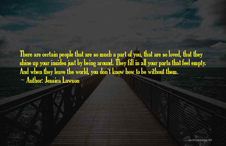 Jessica Lawson Quotes: There Are Certain People That Are So Much A Part Of You, That Are So Loved, That They Shine Up