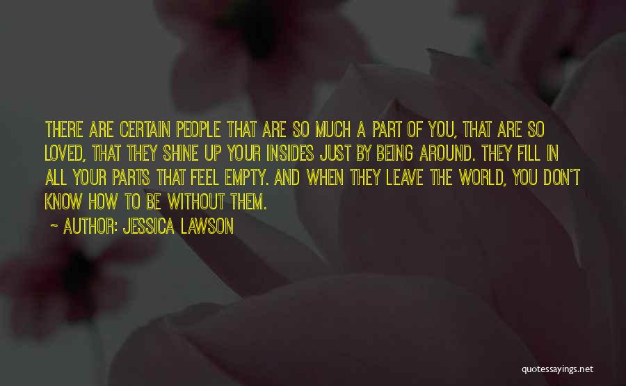 Jessica Lawson Quotes: There Are Certain People That Are So Much A Part Of You, That Are So Loved, That They Shine Up