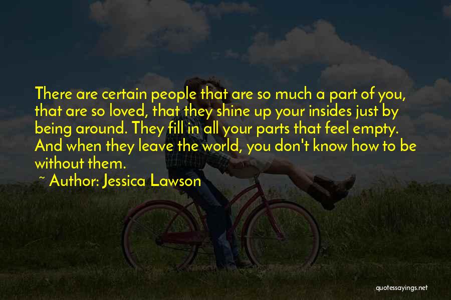 Jessica Lawson Quotes: There Are Certain People That Are So Much A Part Of You, That Are So Loved, That They Shine Up