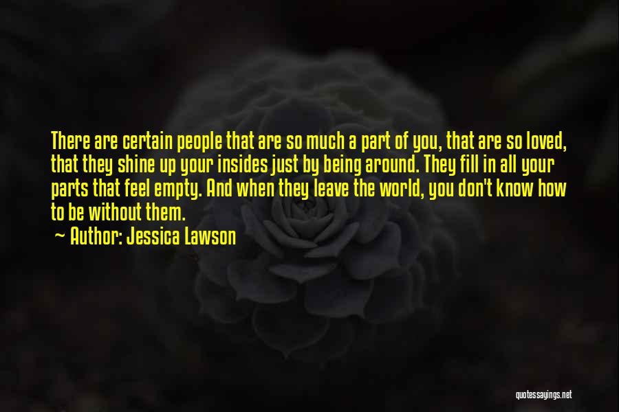 Jessica Lawson Quotes: There Are Certain People That Are So Much A Part Of You, That Are So Loved, That They Shine Up