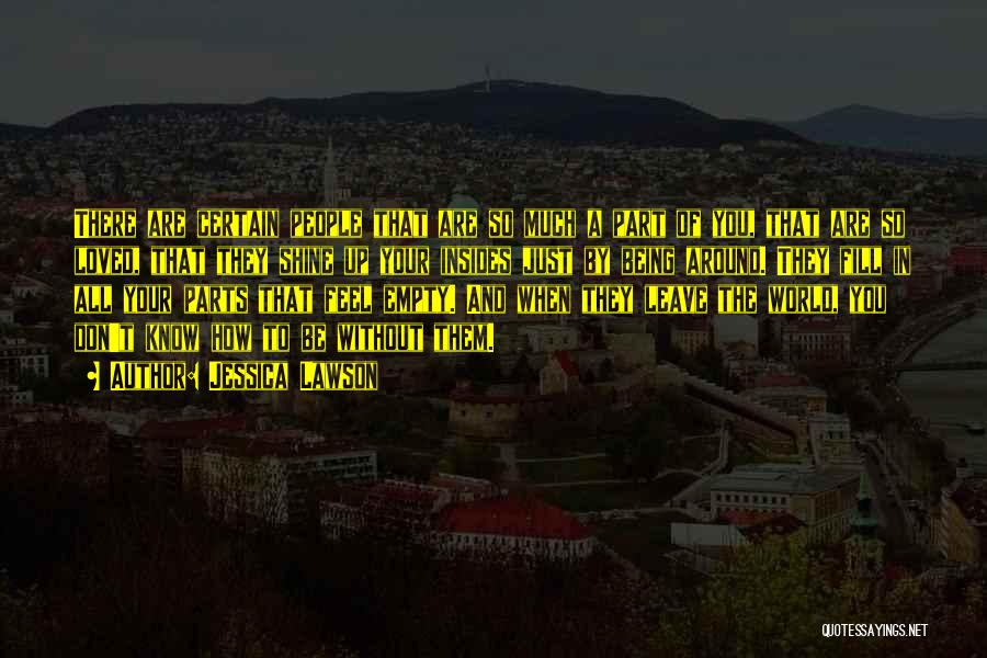 Jessica Lawson Quotes: There Are Certain People That Are So Much A Part Of You, That Are So Loved, That They Shine Up