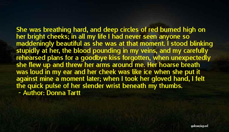 Donna Tartt Quotes: She Was Breathing Hard, And Deep Circles Of Red Burned High On Her Bright Cheeks; In All My Life I