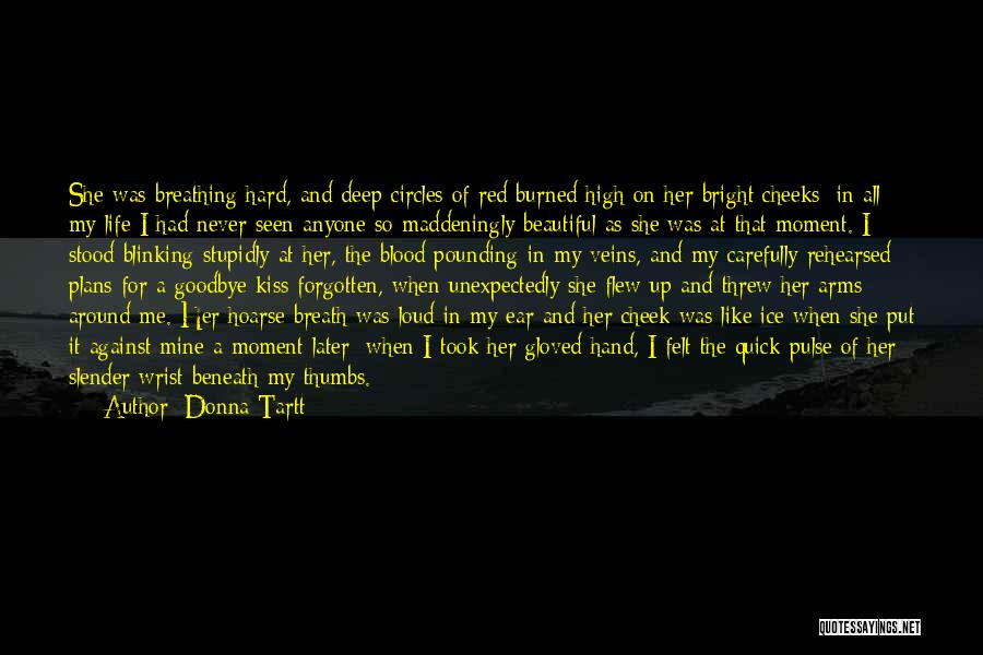 Donna Tartt Quotes: She Was Breathing Hard, And Deep Circles Of Red Burned High On Her Bright Cheeks; In All My Life I