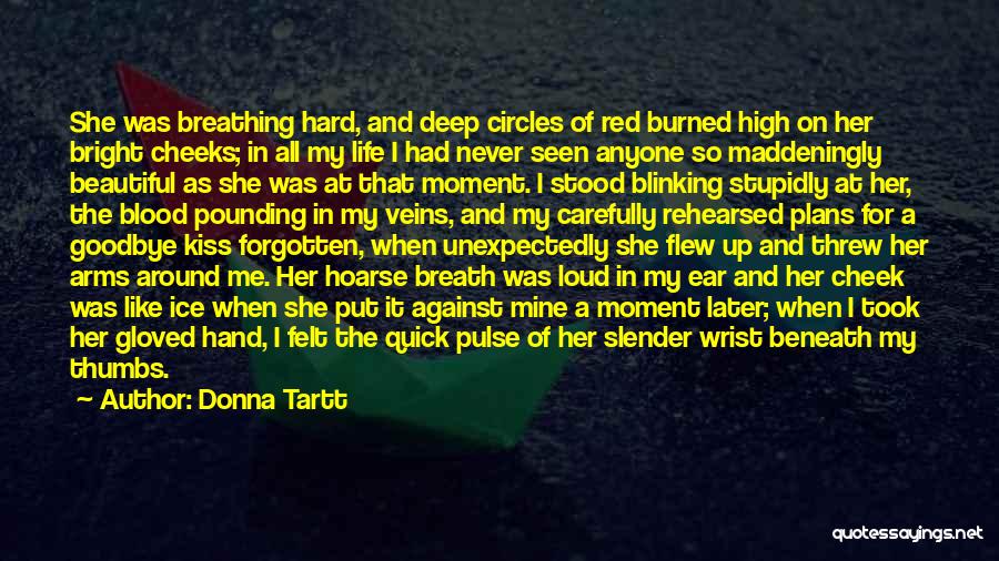 Donna Tartt Quotes: She Was Breathing Hard, And Deep Circles Of Red Burned High On Her Bright Cheeks; In All My Life I