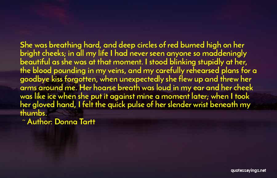 Donna Tartt Quotes: She Was Breathing Hard, And Deep Circles Of Red Burned High On Her Bright Cheeks; In All My Life I