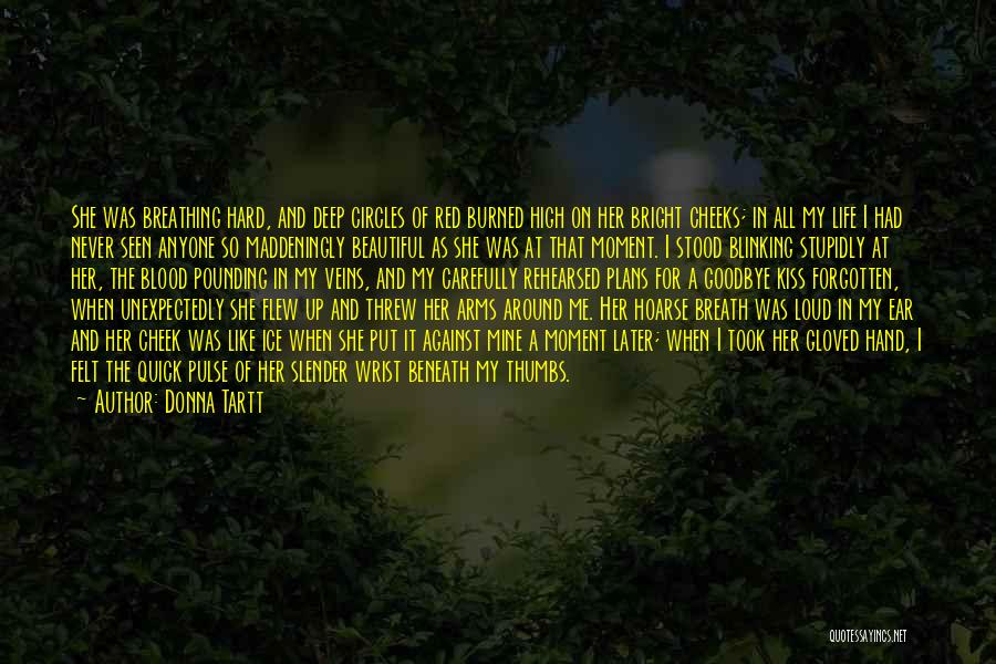 Donna Tartt Quotes: She Was Breathing Hard, And Deep Circles Of Red Burned High On Her Bright Cheeks; In All My Life I