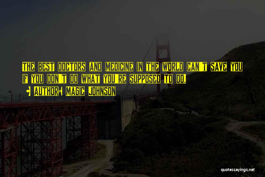 Magic Johnson Quotes: The Best Doctors And Medicine In The World Can't Save You If You Don't Do What You're Supposed To Do.