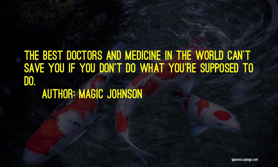 Magic Johnson Quotes: The Best Doctors And Medicine In The World Can't Save You If You Don't Do What You're Supposed To Do.