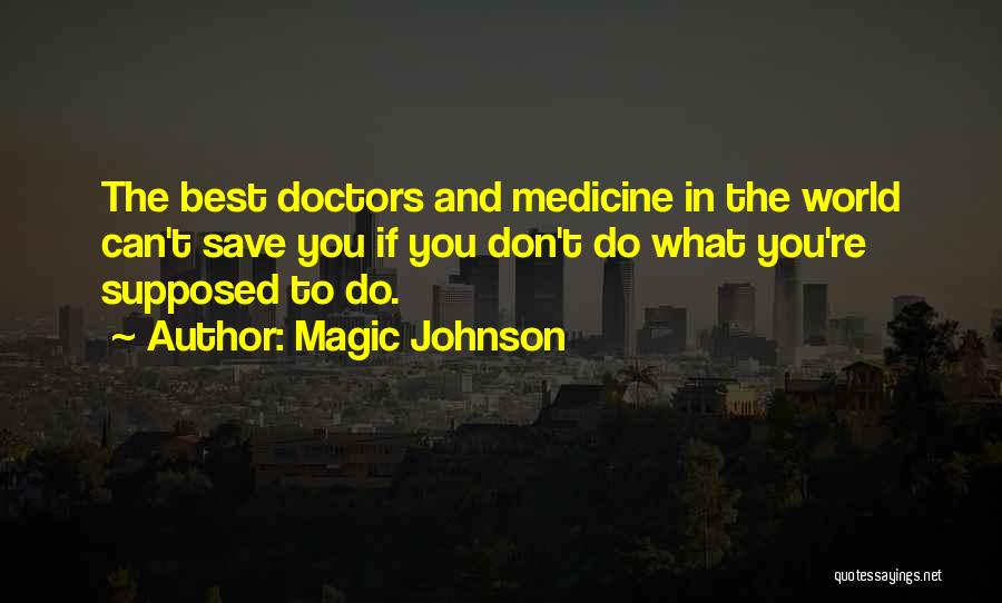 Magic Johnson Quotes: The Best Doctors And Medicine In The World Can't Save You If You Don't Do What You're Supposed To Do.