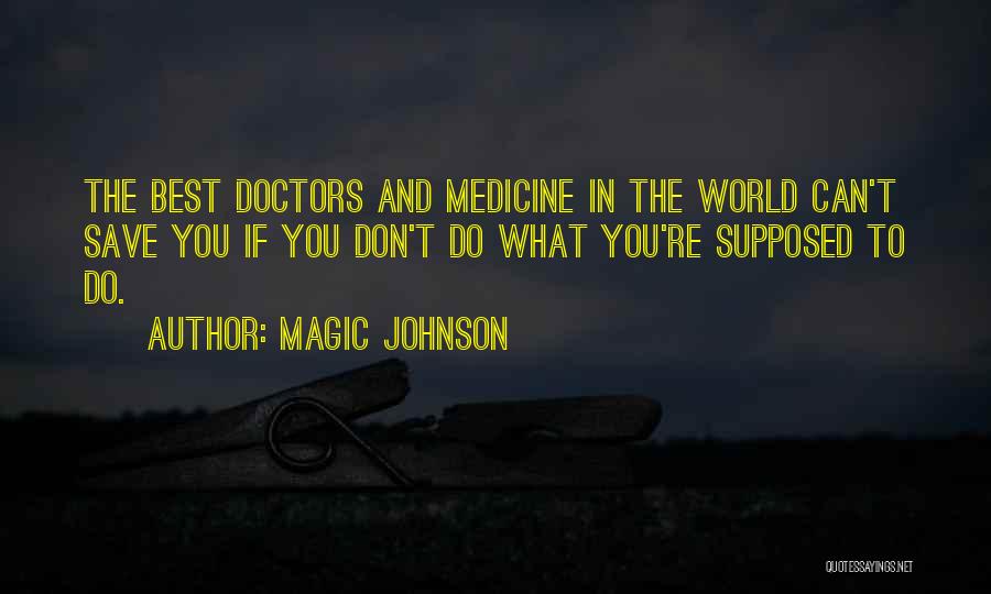 Magic Johnson Quotes: The Best Doctors And Medicine In The World Can't Save You If You Don't Do What You're Supposed To Do.