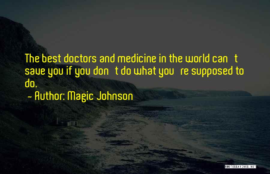 Magic Johnson Quotes: The Best Doctors And Medicine In The World Can't Save You If You Don't Do What You're Supposed To Do.