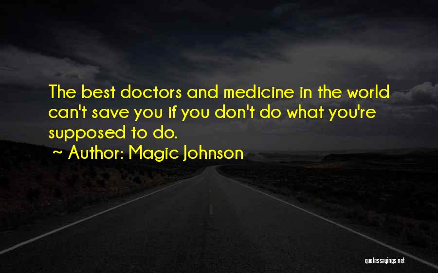 Magic Johnson Quotes: The Best Doctors And Medicine In The World Can't Save You If You Don't Do What You're Supposed To Do.