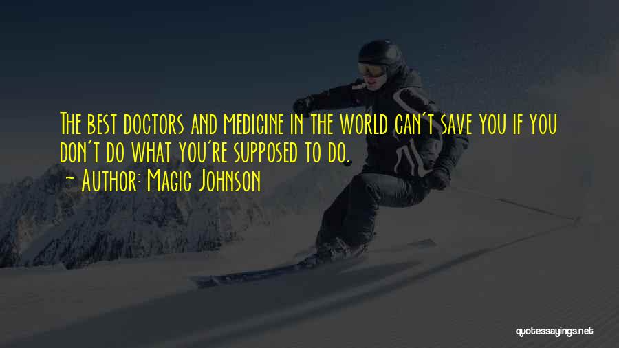 Magic Johnson Quotes: The Best Doctors And Medicine In The World Can't Save You If You Don't Do What You're Supposed To Do.