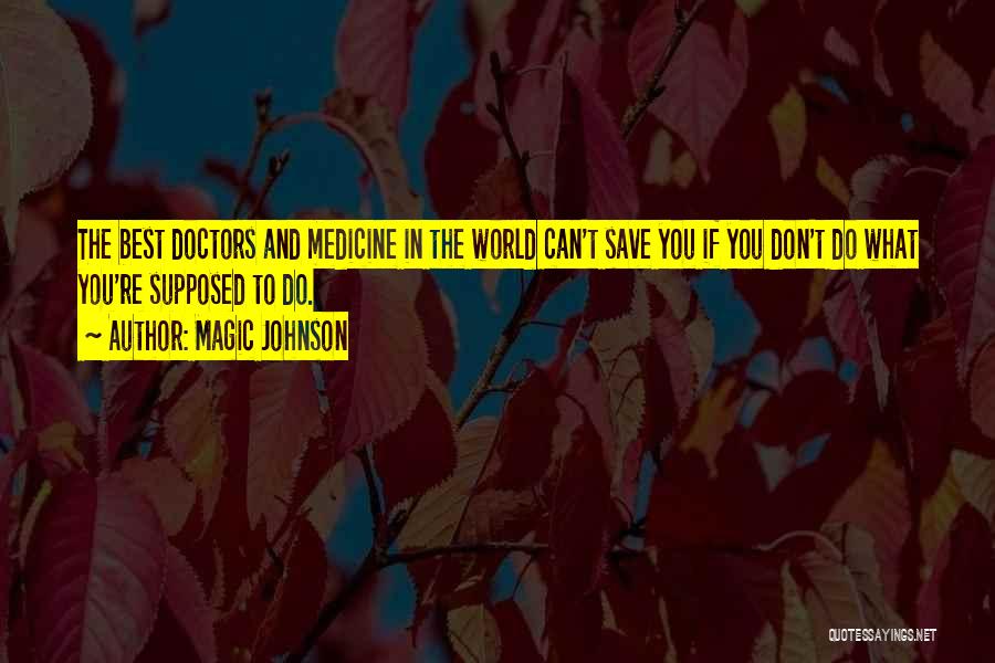 Magic Johnson Quotes: The Best Doctors And Medicine In The World Can't Save You If You Don't Do What You're Supposed To Do.