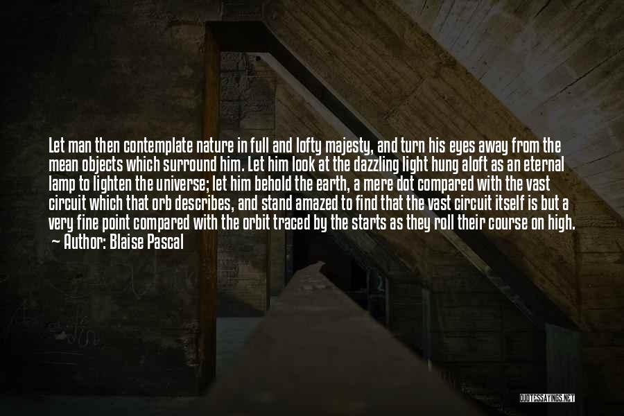 Blaise Pascal Quotes: Let Man Then Contemplate Nature In Full And Lofty Majesty, And Turn His Eyes Away From The Mean Objects Which