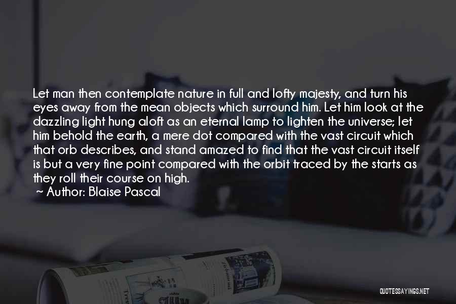 Blaise Pascal Quotes: Let Man Then Contemplate Nature In Full And Lofty Majesty, And Turn His Eyes Away From The Mean Objects Which