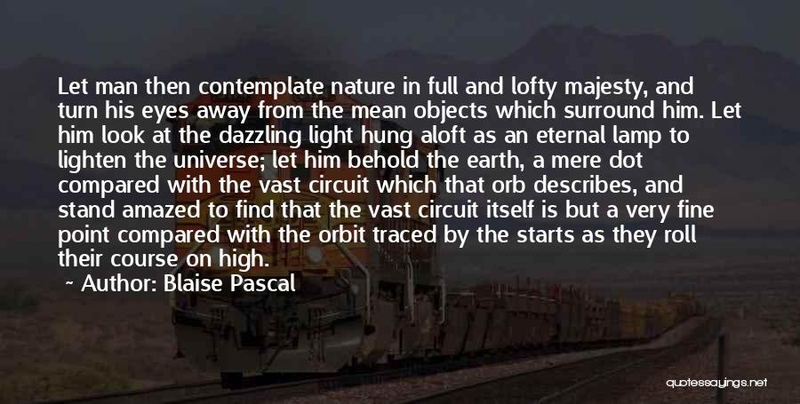 Blaise Pascal Quotes: Let Man Then Contemplate Nature In Full And Lofty Majesty, And Turn His Eyes Away From The Mean Objects Which