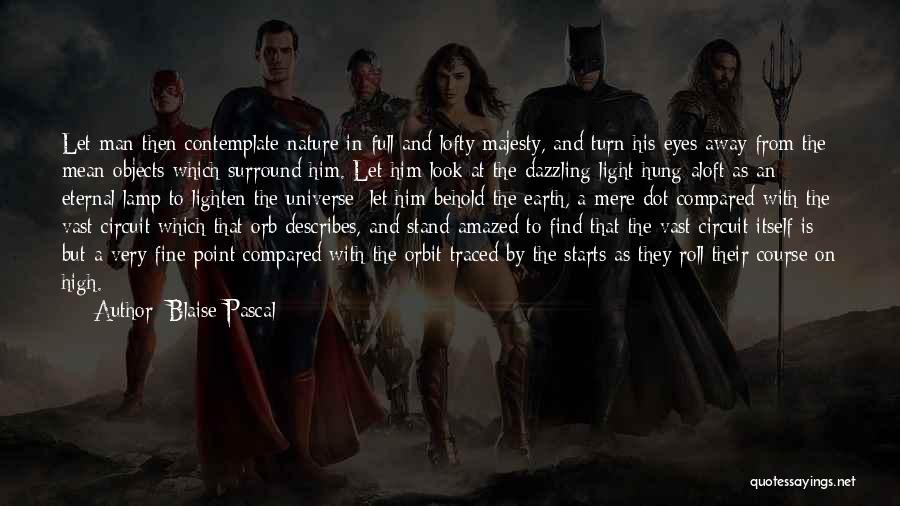 Blaise Pascal Quotes: Let Man Then Contemplate Nature In Full And Lofty Majesty, And Turn His Eyes Away From The Mean Objects Which
